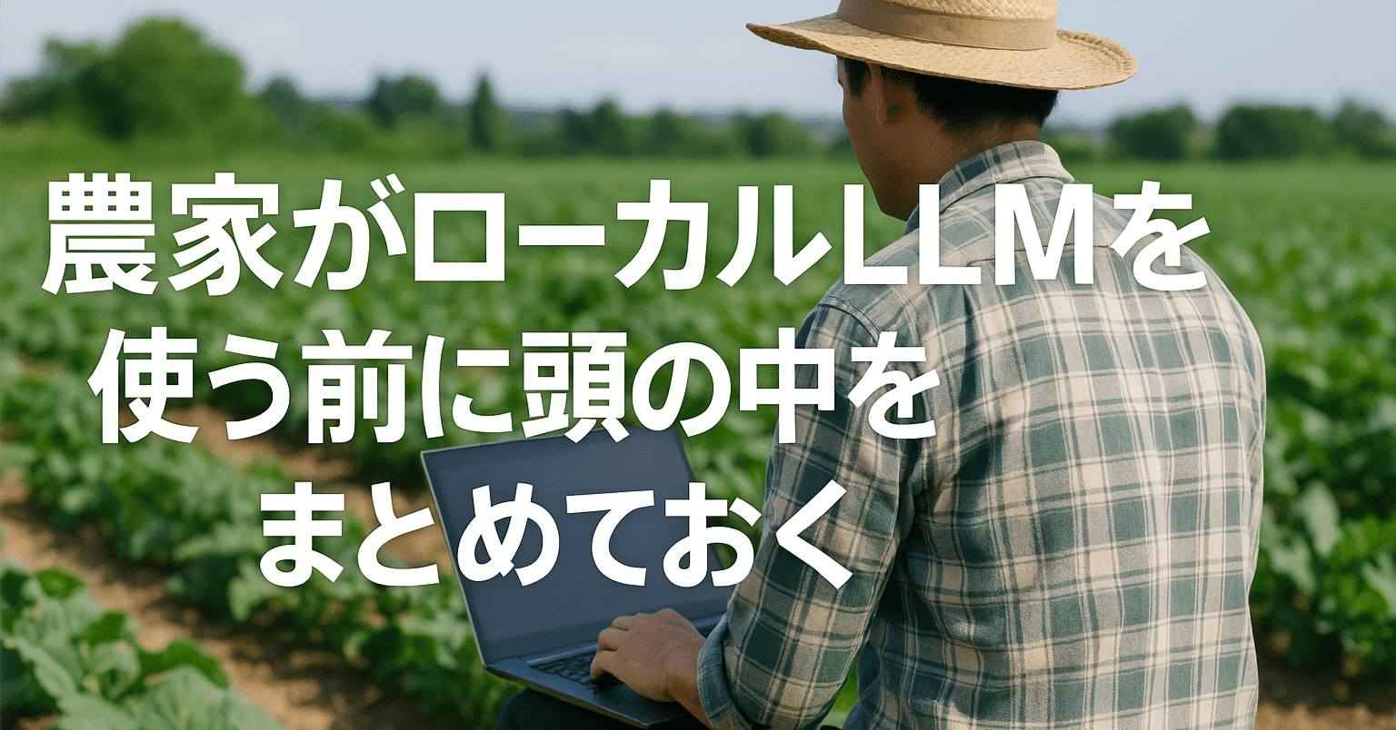 農家がローカルLLMを使う前に頭の中をまとめておく