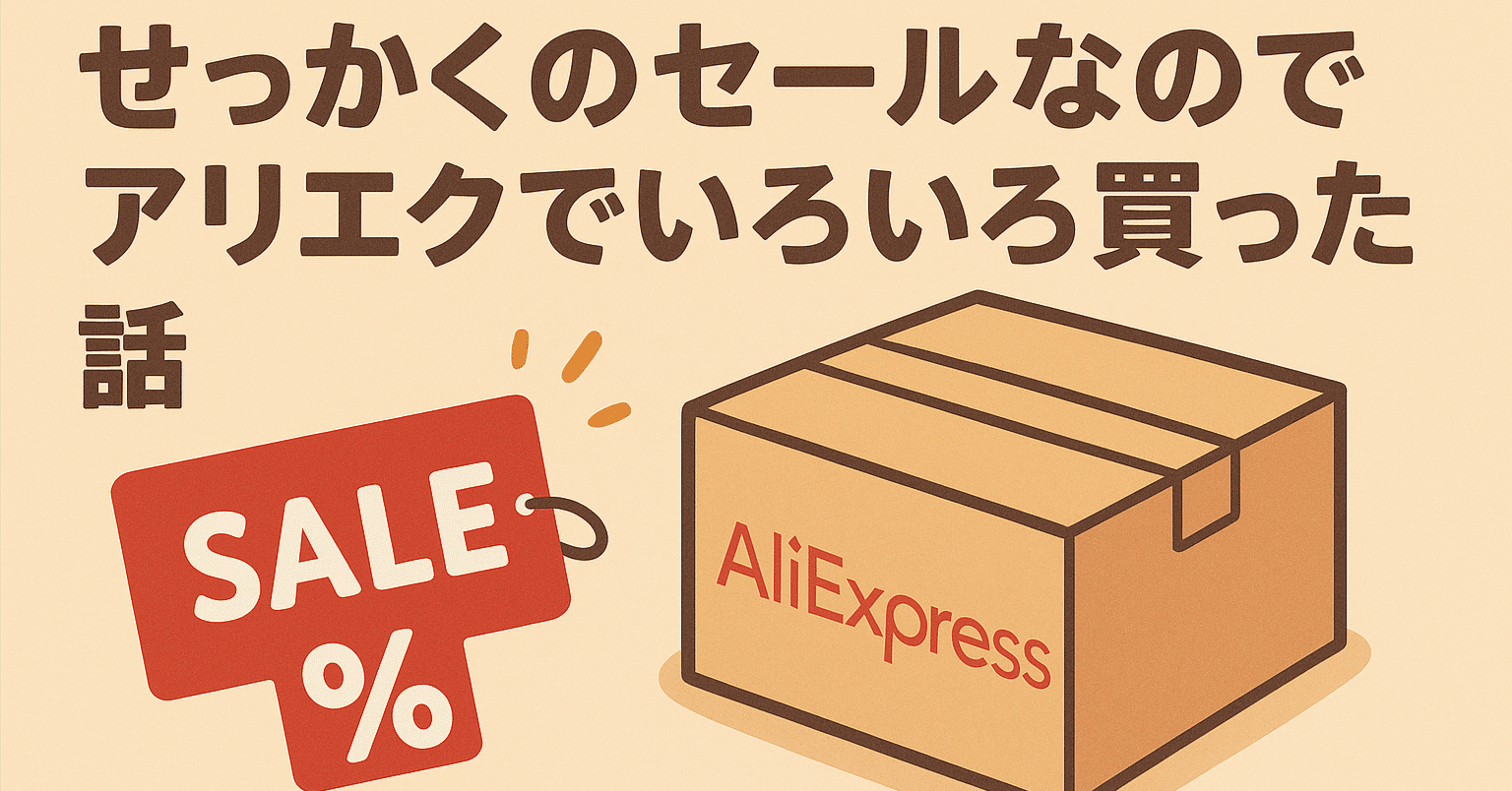せっかくのセールなのでアリエクでいろいろ買った話